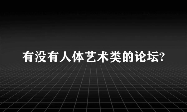 有没有人体艺术类的论坛?