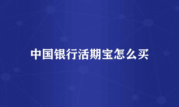 中国银行活期宝怎么买