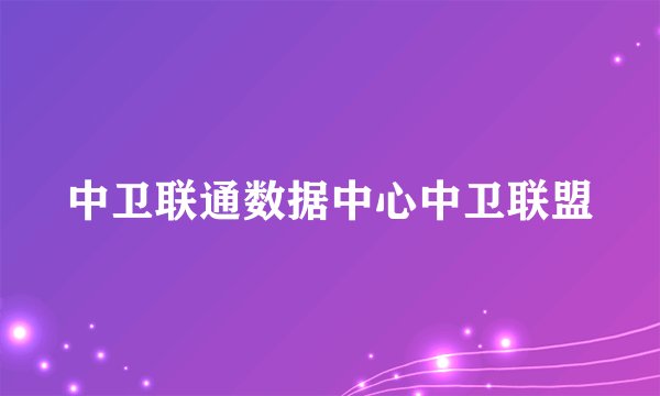 中卫联通数据中心中卫联盟