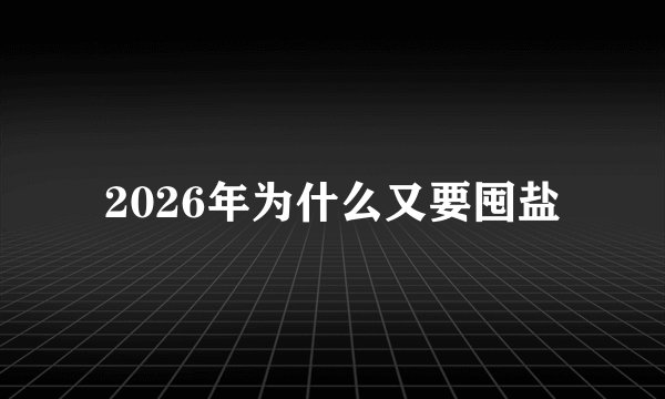 2026年为什么又要囤盐
