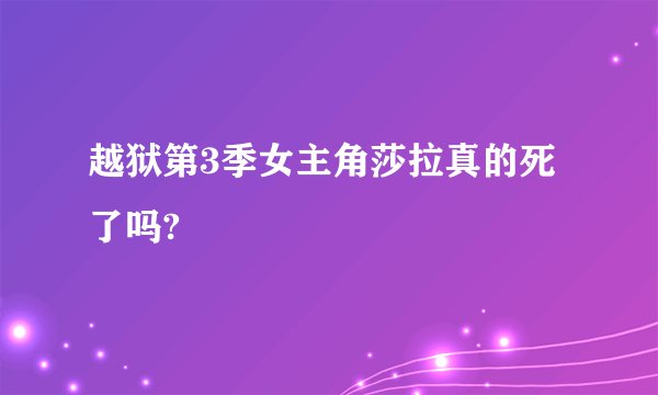 越狱第3季女主角莎拉真的死了吗?