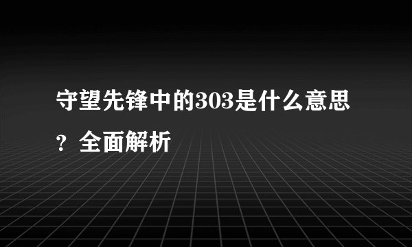 守望先锋中的303是什么意思？全面解析