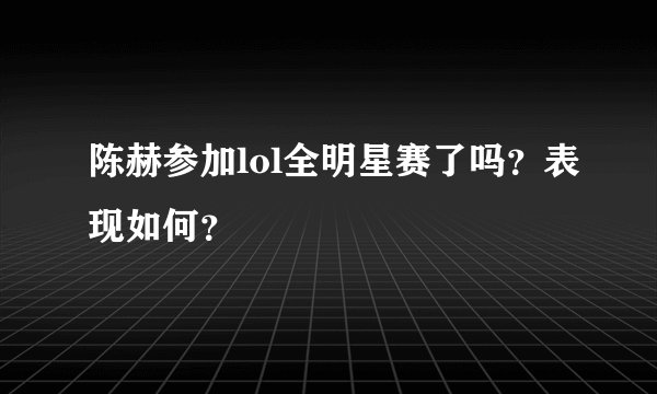 陈赫参加lol全明星赛了吗？表现如何？