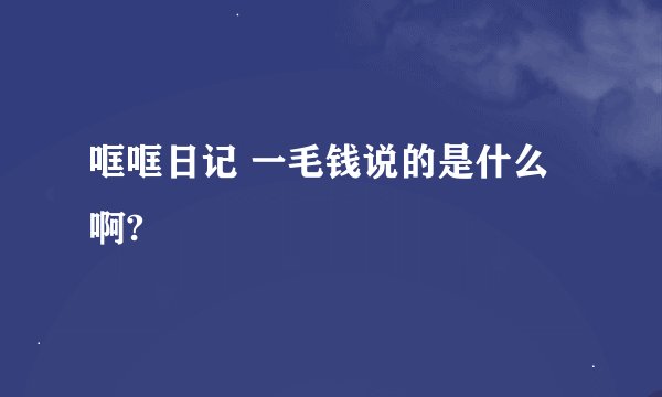 哐哐日记 一毛钱说的是什么啊?