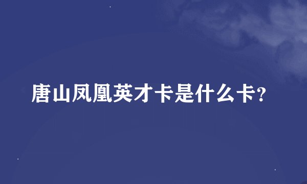 唐山凤凰英才卡是什么卡？