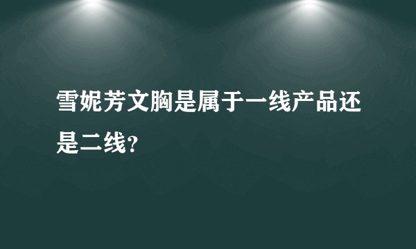 雪妮芳文胸是属于一线产品还是二线？