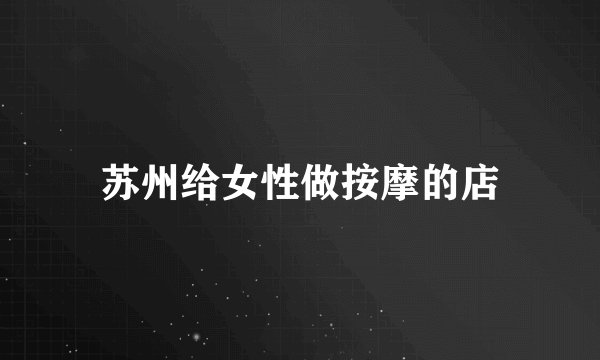 苏州给女性做按摩的店