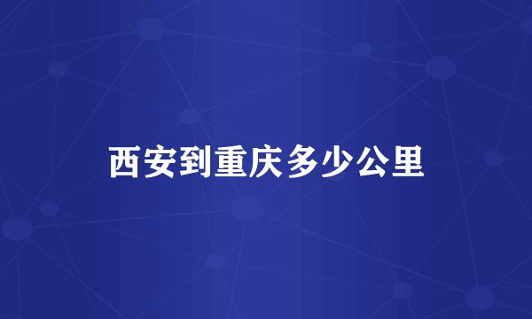西安到重庆多少公里