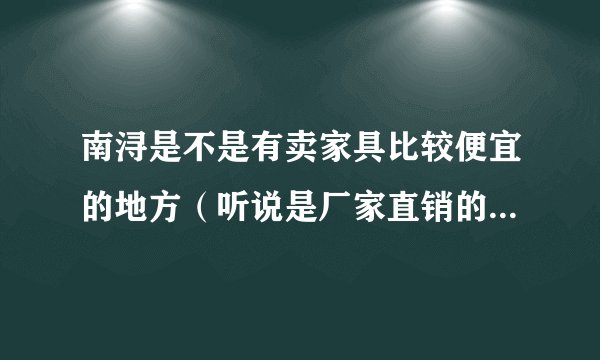 南浔是不是有卖家具比较便宜的地方（听说是厂家直销的）？具体地址在那里？