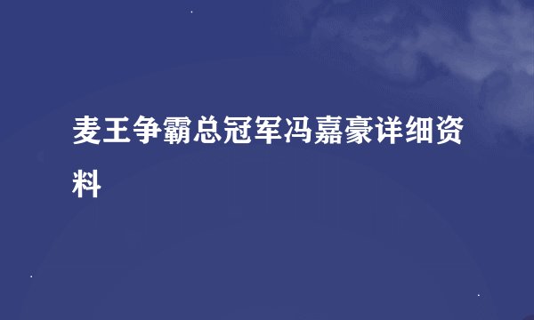 麦王争霸总冠军冯嘉豪详细资料