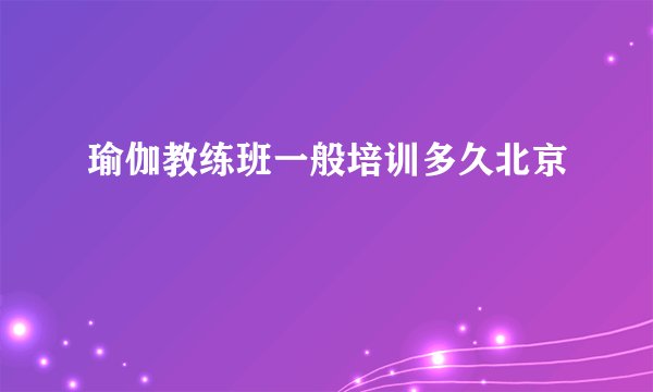 瑜伽教练班一般培训多久北京