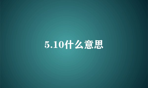 5.10什么意思