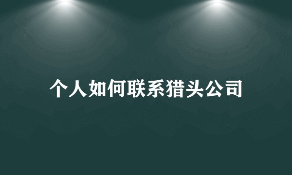 个人如何联系猎头公司