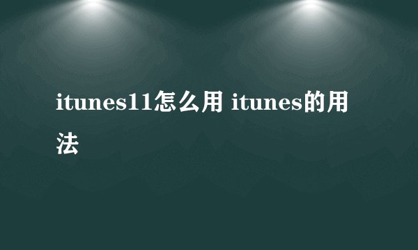 itunes11怎么用 itunes的用法