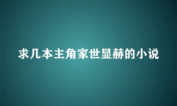求几本主角家世显赫的小说