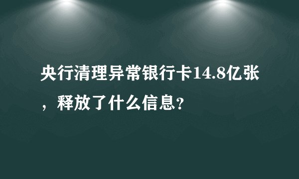 央行清理异常银行卡14.8亿张，释放了什么信息？