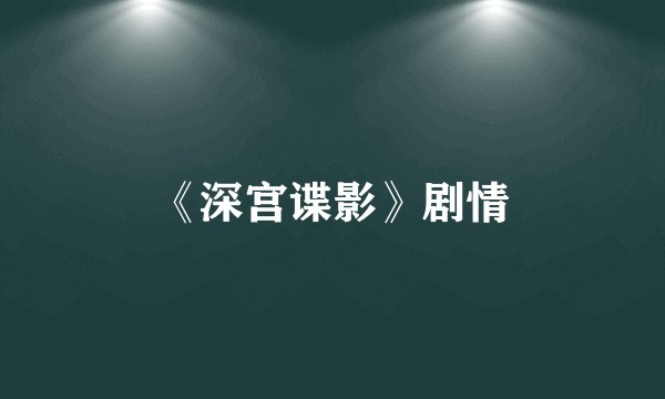 《深宫谍影》剧情