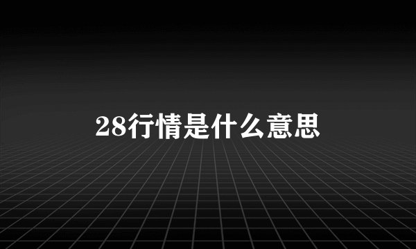 28行情是什么意思