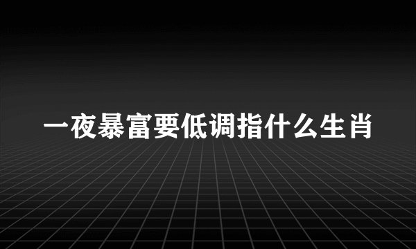一夜暴富要低调指什么生肖