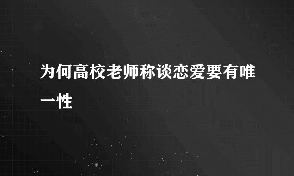 为何高校老师称谈恋爱要有唯一性
