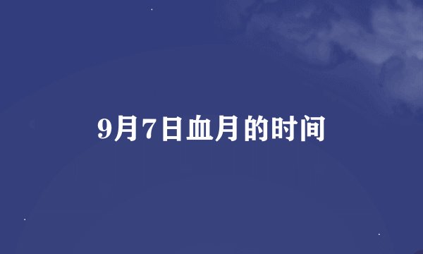 9月7日血月的时间