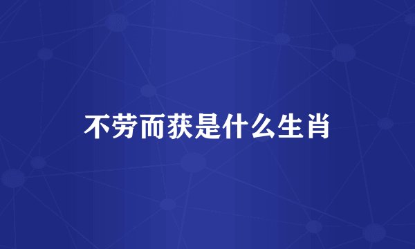 不劳而获是什么生肖