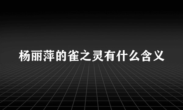 杨丽萍的雀之灵有什么含义