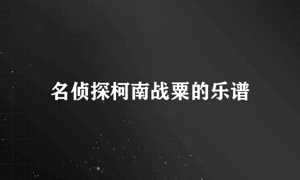 名侦探柯南战粟的乐谱