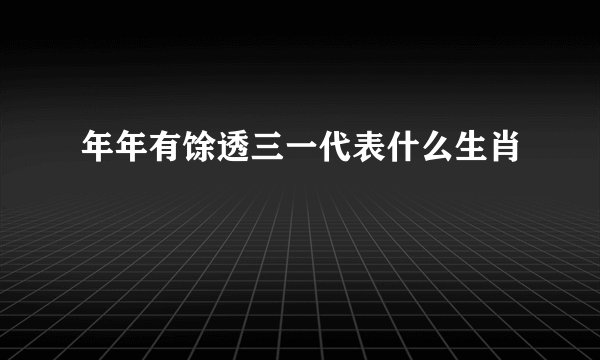 年年有馀透三一代表什么生肖