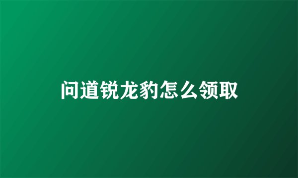 问道锐龙豹怎么领取