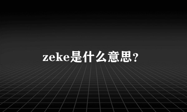 zeke是什么意思？