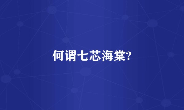 何谓七芯海棠?