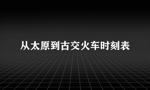 从太原到古交火车时刻表