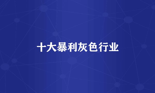 十大暴利灰色行业