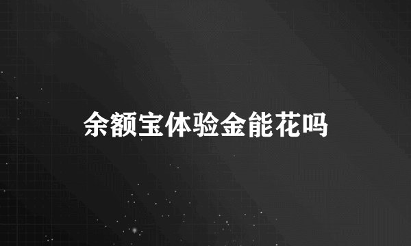 余额宝体验金能花吗