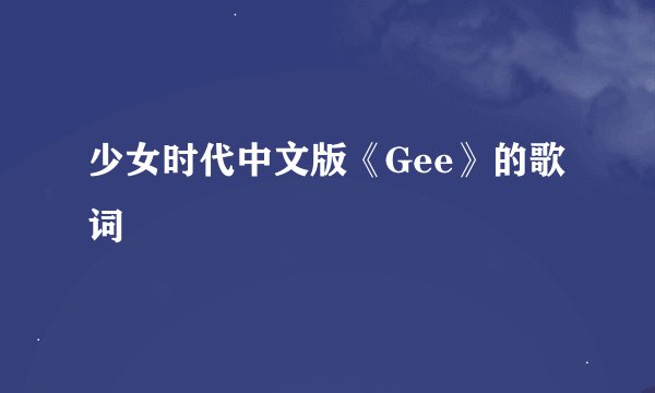 少女时代中文版《Gee》的歌词