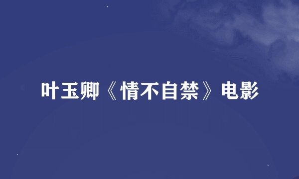叶玉卿《情不自禁》电影