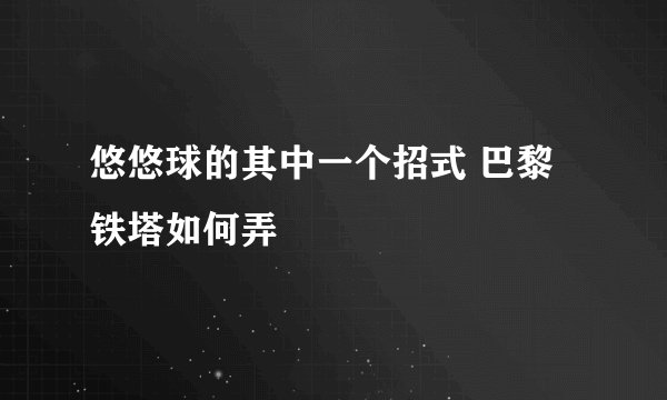 悠悠球的其中一个招式 巴黎铁塔如何弄