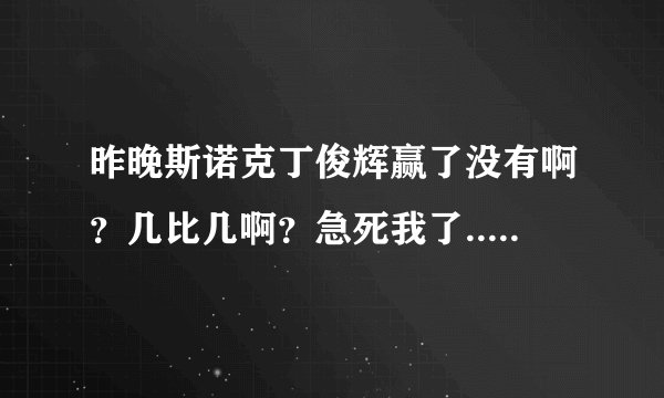 昨晚斯诺克丁俊辉赢了没有啊？几比几啊？急死我了......