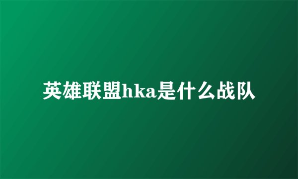英雄联盟hka是什么战队
