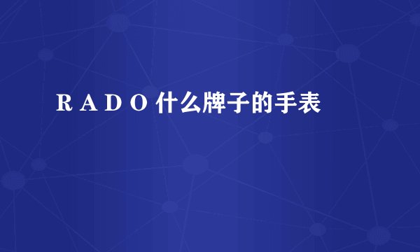 R A D O 什么牌子的手表
