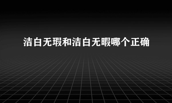 洁白无瑕和洁白无暇哪个正确