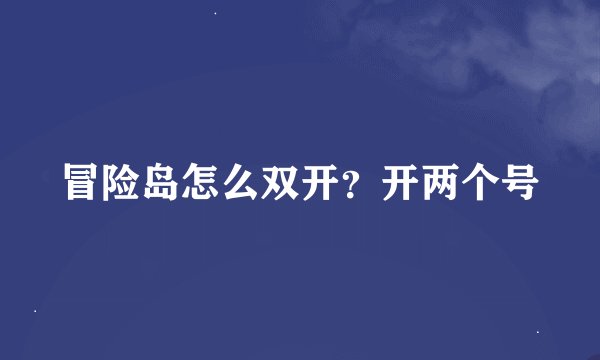 冒险岛怎么双开？开两个号