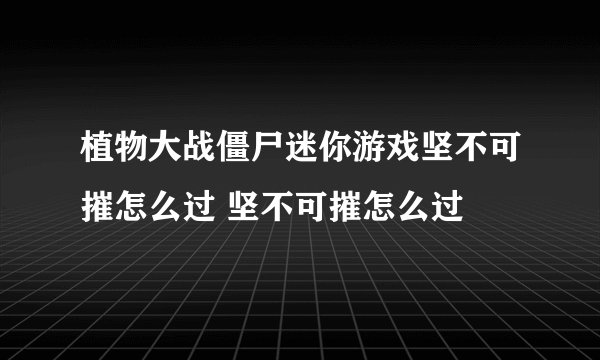 植物大战僵尸迷你游戏坚不可摧怎么过 坚不可摧怎么过