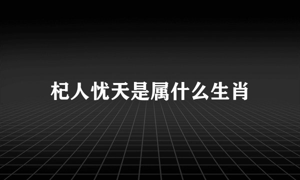 杞人忧天是属什么生肖