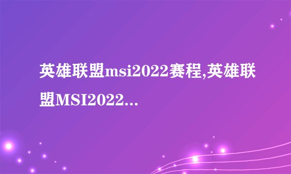 英雄联盟msi2022赛程,英雄联盟MSI2022比赛日程公布