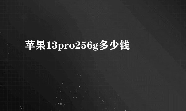 苹果13pro256g多少钱