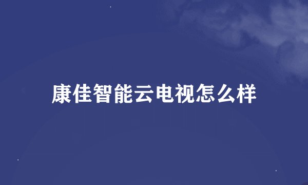 康佳智能云电视怎么样
