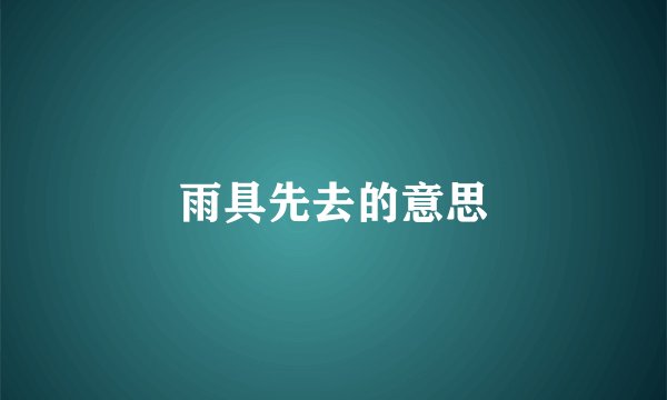 雨具先去的意思