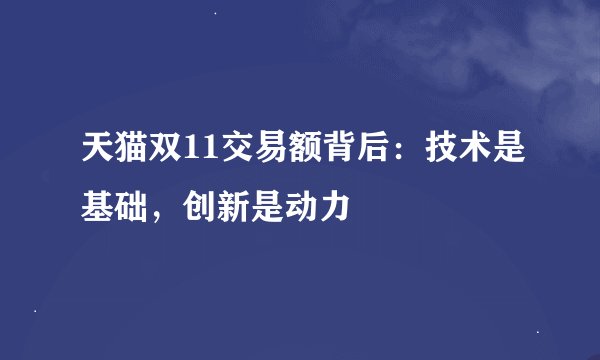 天猫双11交易额背后：技术是基础，创新是动力